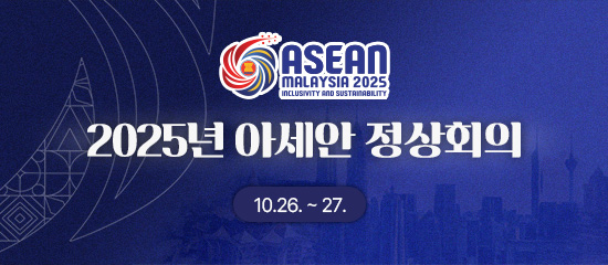 (ASEAN MALAYSIA 2025 - INCLUSIVITY AND SUSTAINABILITY)
2025년 아세안 정상회의 10.26. ~ 27.
